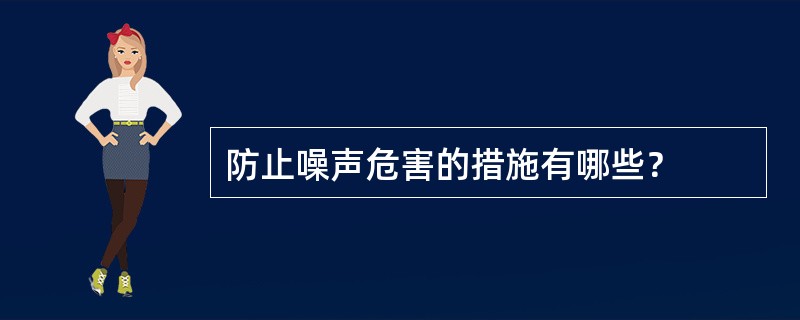 防止噪声危害的措施有哪些？