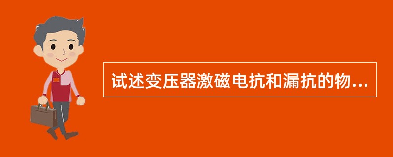 试述变压器激磁电抗和漏抗的物理意义。它们分别对应什么磁通，对已制成的变压器，它们