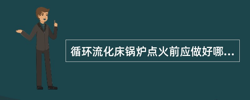 循环流化床锅炉点火前应做好哪些准备工作？