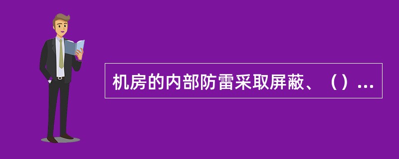 机房的内部防雷采取屏蔽、（）、合理布线或防闪器、过电压保护等技术措施。