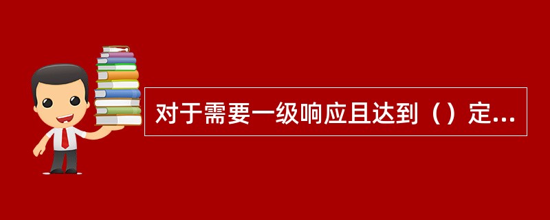 对于需要一级响应且达到（）定义的故障，需要启动重大故障管理流程。