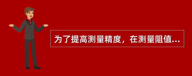 为了提高测量精度，在测量阻值大于11Ω的电阻时，应选用（）。