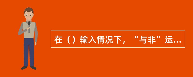 在（）输入情况下，“与非”运算的结果是逻辑0。