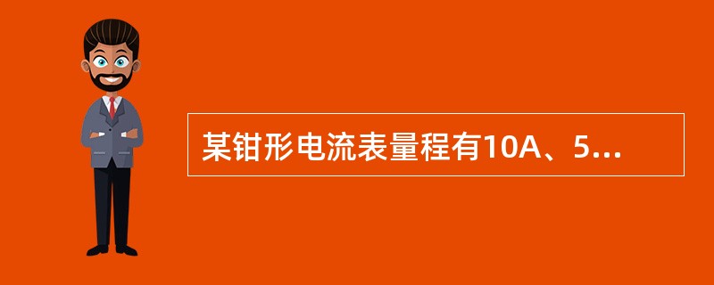 某钳形电流表量程有10A、50A、100A、250A四个量程，如测量25A线路电