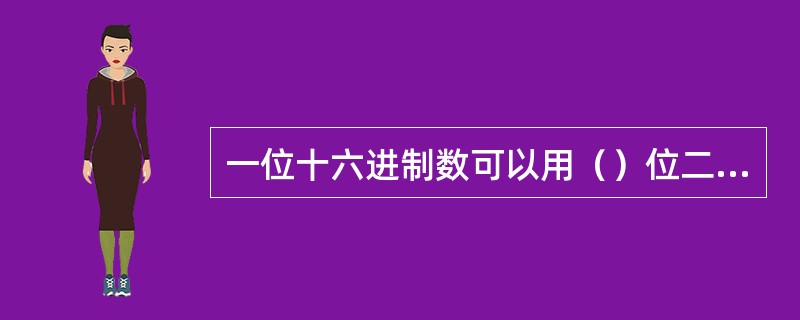 一位十六进制数可以用（）位二进制数来表示。