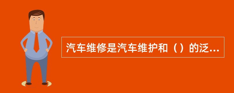 汽车维修是汽车维护和（）的泛称。