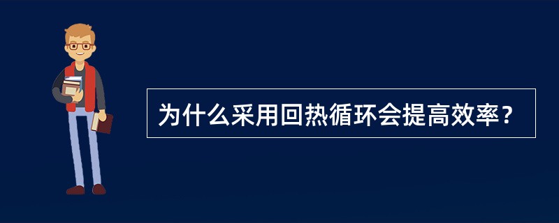 为什么采用回热循环会提高效率？