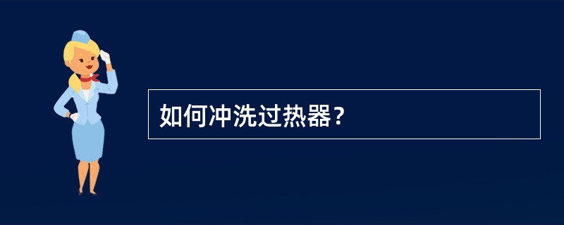 如何冲洗过热器？