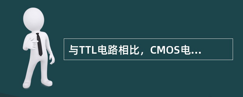 与TTL电路相比,CMOS电路的特点是() 与TTL电路相比,CMOS电路的特点是()
