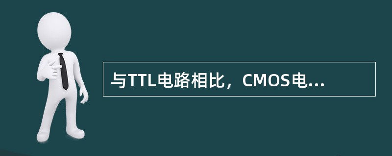 与TTL电路相比，CMOS电路的特点是（）