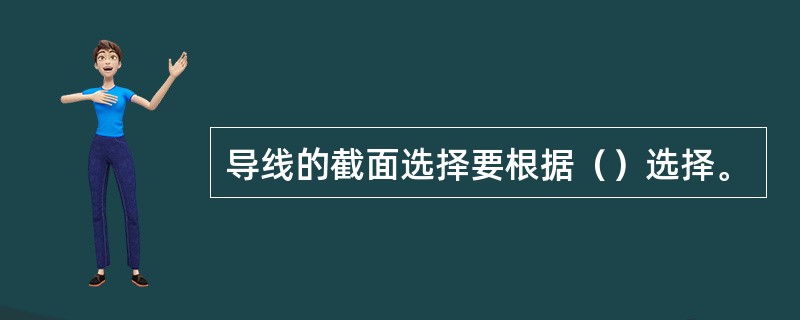 导线的截面选择要根据（）选择。