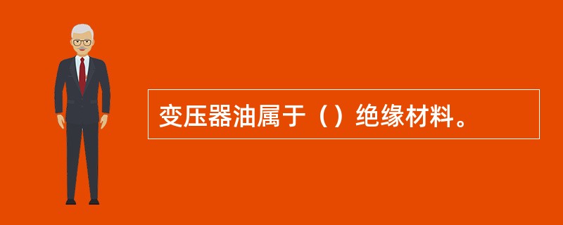 变压器油属于（）绝缘材料。