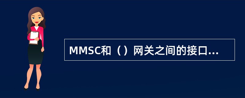 MMSC和（）网关之间的接口是MM1接口。