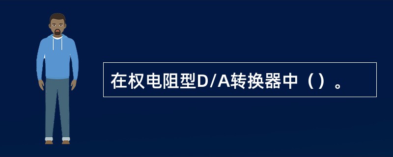 在权电阻型D/A转换器中（）。