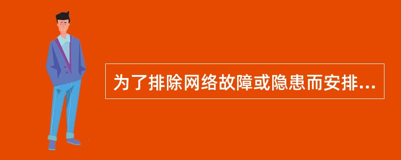 为了排除网络故障或隐患而安排的紧急割接，各省可在（）点前联系总部监控进行一次补报