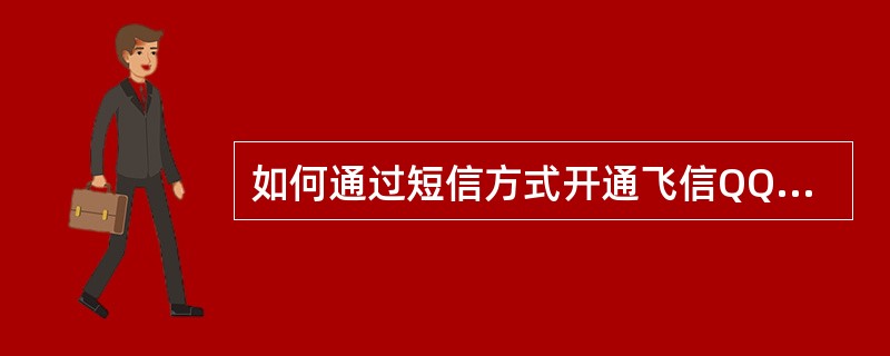 如何通过短信方式开通飞信QQ业务？