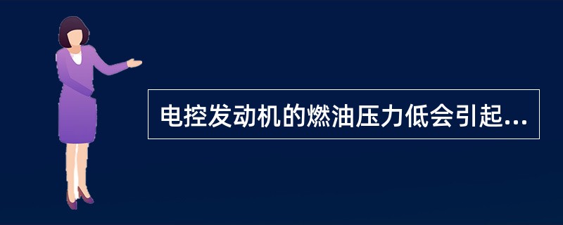 电控发动机的燃油压力低会引起发动机不能起动或运转不良故障，这故障可能是由于（），