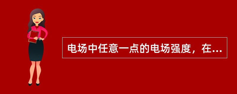 电场中任意一点的电场强度，在数值上等于放在该点的单位正电荷所受电场力的大小；电场