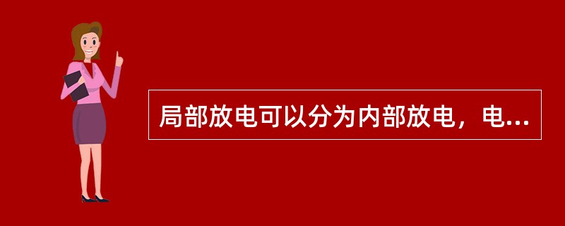 局部放电可以分为内部放电，电晕放电，放电树和表面放电。（）