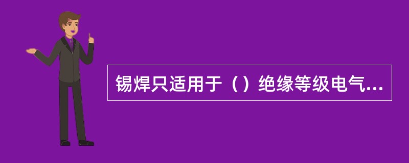 锡焊只适用于（）绝缘等级电气设备的焊接。