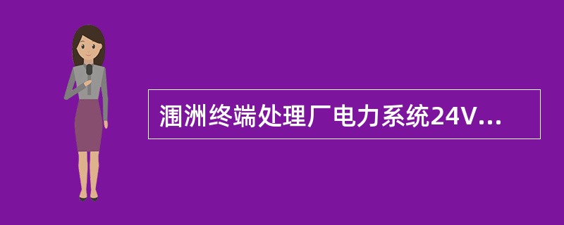 涠洲终端处理厂电力系统24VDC电压等级主要（）。