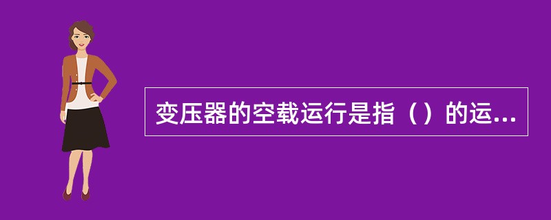 变压器的空载运行是指（）的运行状态。