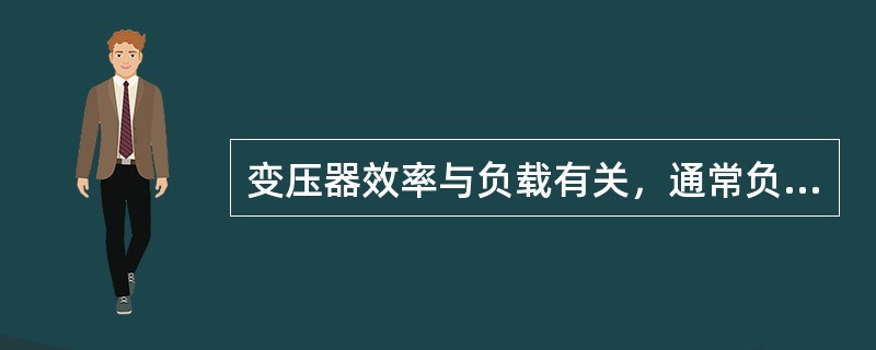 变压器效率与负载有关，通常负载为额定负载（）时效率最高。