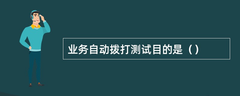 业务自动拨打测试目的是（）