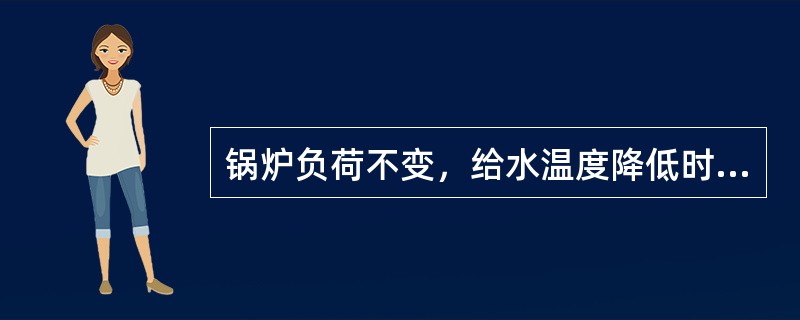 锅炉负荷不变，给水温度降低时，过热汽温升高，其原因是（）。