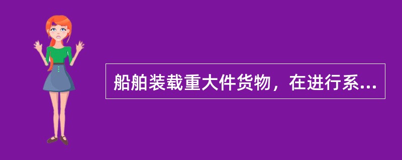 船舶装载重大件货物，在进行系固方案核算时，其基本垂向加速度与（）有关。