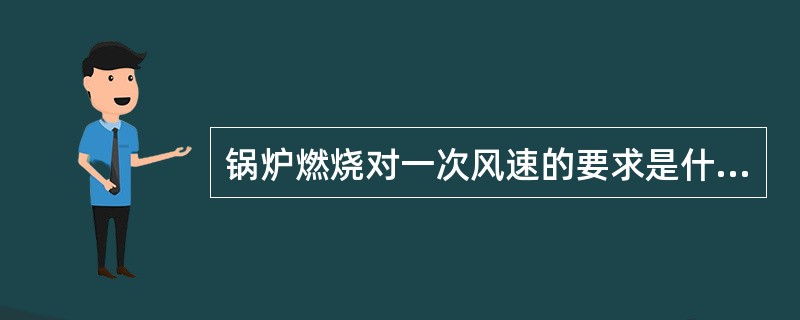 锅炉燃烧对一次风速的要求是什么？