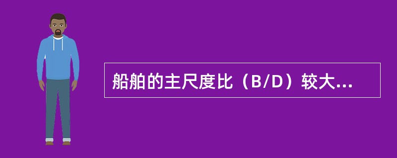 船舶的主尺度比（B/D）较大时，有利于提度（）