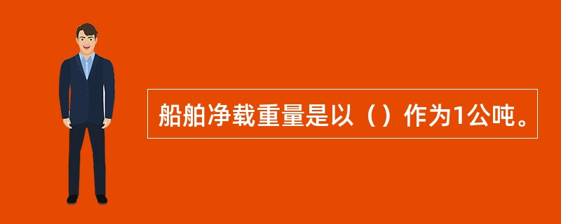 船舶净载重量是以（）作为1公吨。