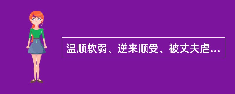 温顺软弱、逆来顺受、被丈夫虐待致死的人物是（）