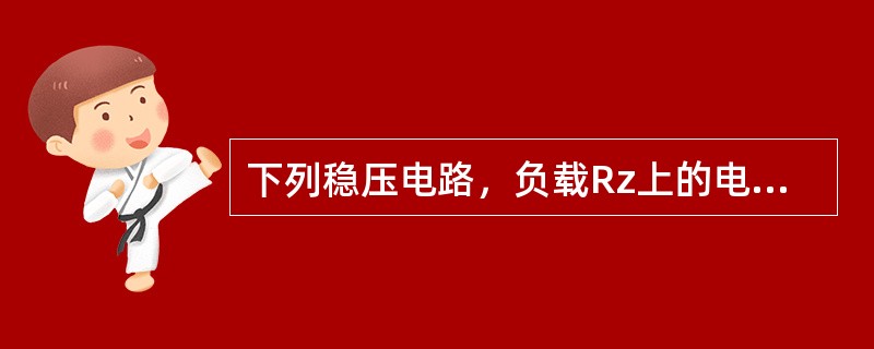 下列稳压电路，负载Rz上的电压是（）。