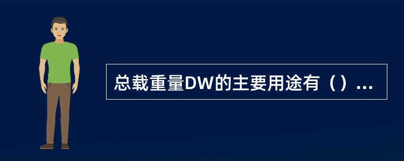 总载重量DW的主要用途有（）。①签订租船合同的依据；②收取运费的依据；③船舶配积