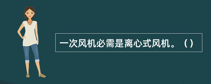 一次风机必需是离心式风机。（）