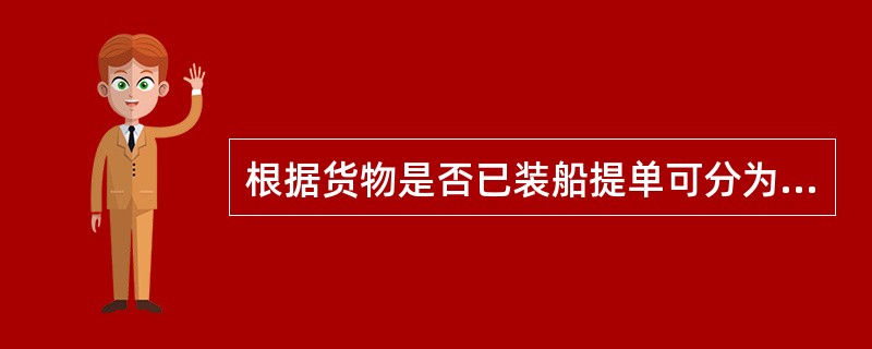 根据货物是否已装船提单可分为（）。