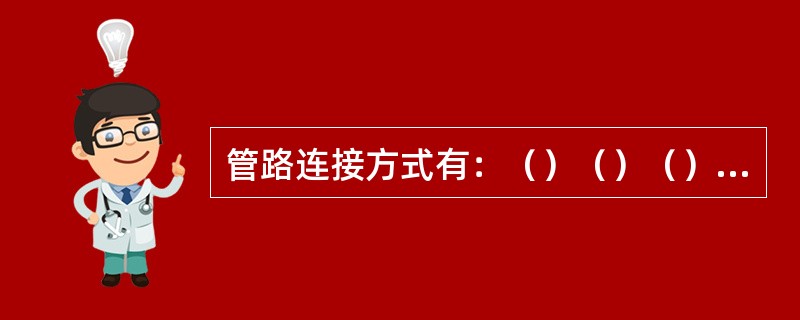 管路连接方式有：（）（）（）（）。