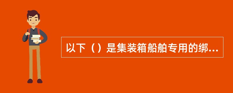 以下（）是集装箱船舶专用的绑扎系固设备。①桥锁②扭锁③钢丝绳子④连接板⑤锥板⑥高