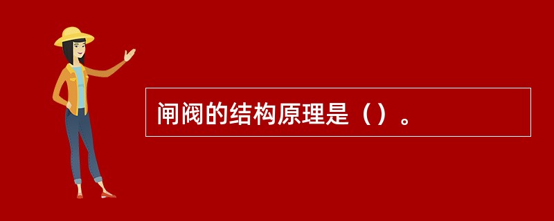 闸阀的结构原理是（）。