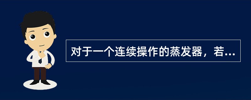 对于一个连续操作的蒸发器，若每小时稀盐水进料量为FKg，每小时水分蒸发量为VKg