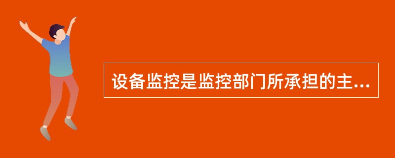 设备监控是监控部门所承担的主要工作内容之一，对于“监”的渠道，最主要的是（）