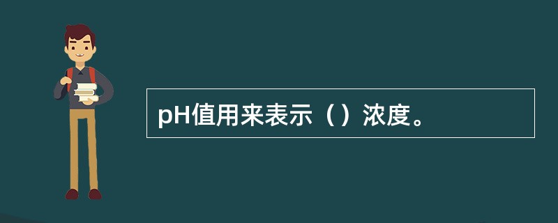 pH值用来表示（）浓度。