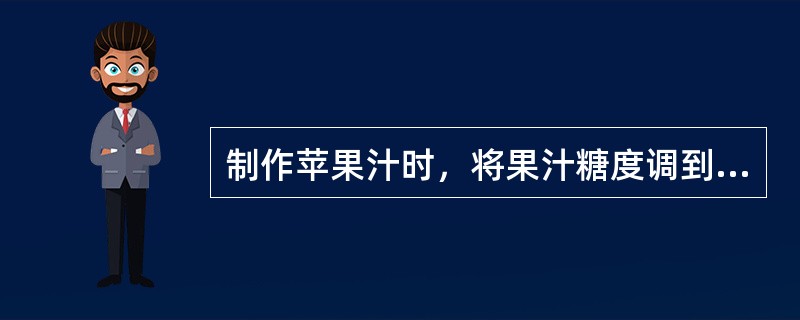 制作苹果汁时，将果汁糖度调到（）%，迅速装瓶。