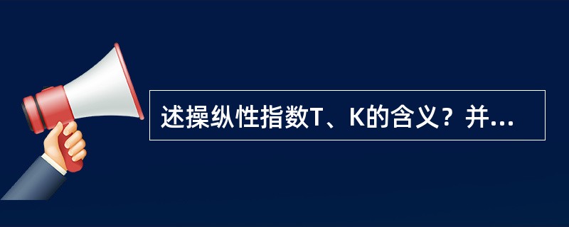 述操纵性指数T、K的含义？并从T与K的角度分析船舶的追随性和旋回性？