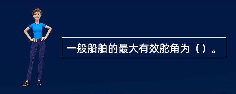 一般船舶的最大有效舵角为（）。