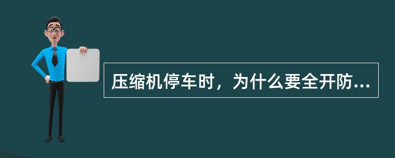 压缩机停车时，为什么要全开防喘振阀？