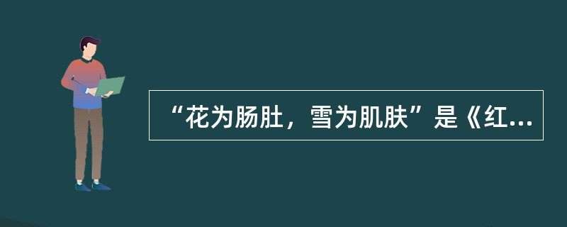 “花为肠肚，雪为肌肤”是《红楼梦》中形容尤二姐的词句。