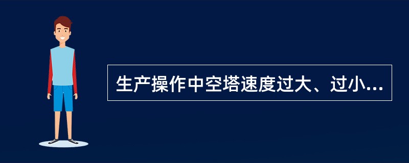 生产操作中空塔速度过大、过小的影响？